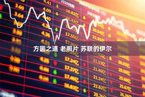 方圆之道 老照片 苏联的伊尔